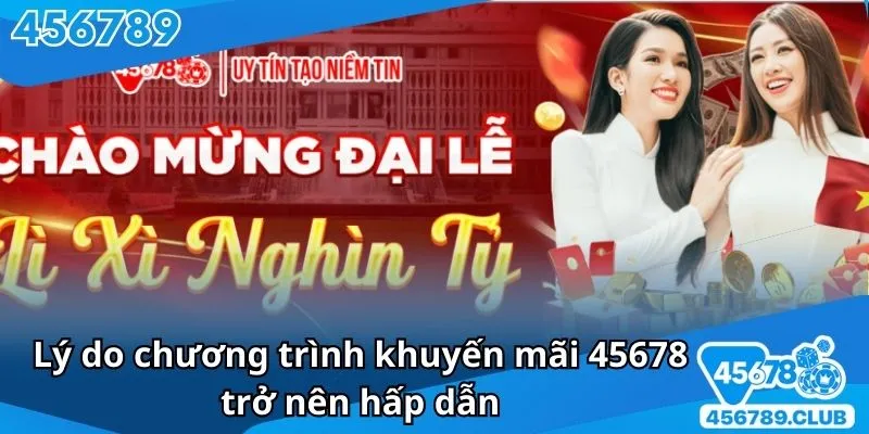 Lý do chương trình khuyến mãi 45678 trở nên hấp dẫn với hội viên