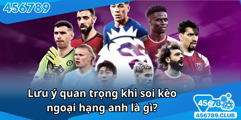 Một vài yếu tố cần chú ý khi soi kèo ngoại hạng anh