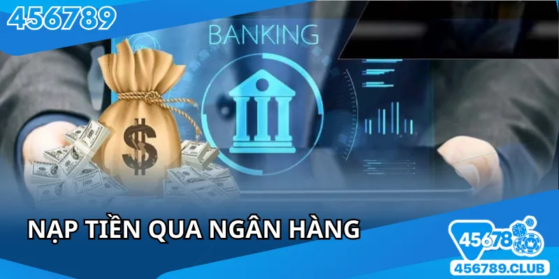 Nạp tiền 45678 qua ngân hàng với tốc độ xử lý nhanh
